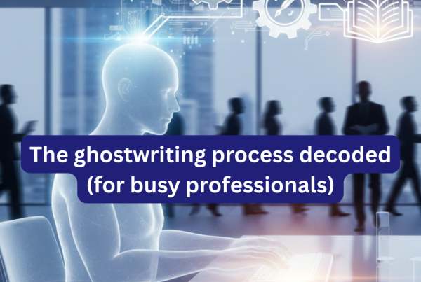 Ghostwriting process for busy professionals: Learn how it helps you turn ideas into polished, publish-ready content with minimal time.