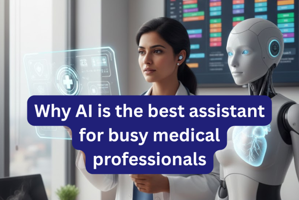 Discover why AI is the best assistant for busy medical professionals, helping reduce workload, improve efficiency, and enhance patient care.